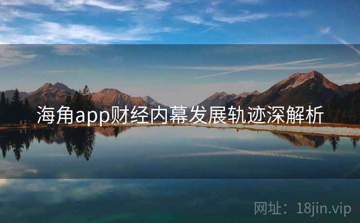 海角app财经内幕发展轨迹深解析