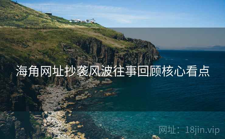 海角网址抄袭风波往事回顾核心看点